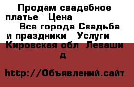 Продам свадебное платье › Цена ­ 18.000-20.000 - Все города Свадьба и праздники » Услуги   . Кировская обл.,Леваши д.